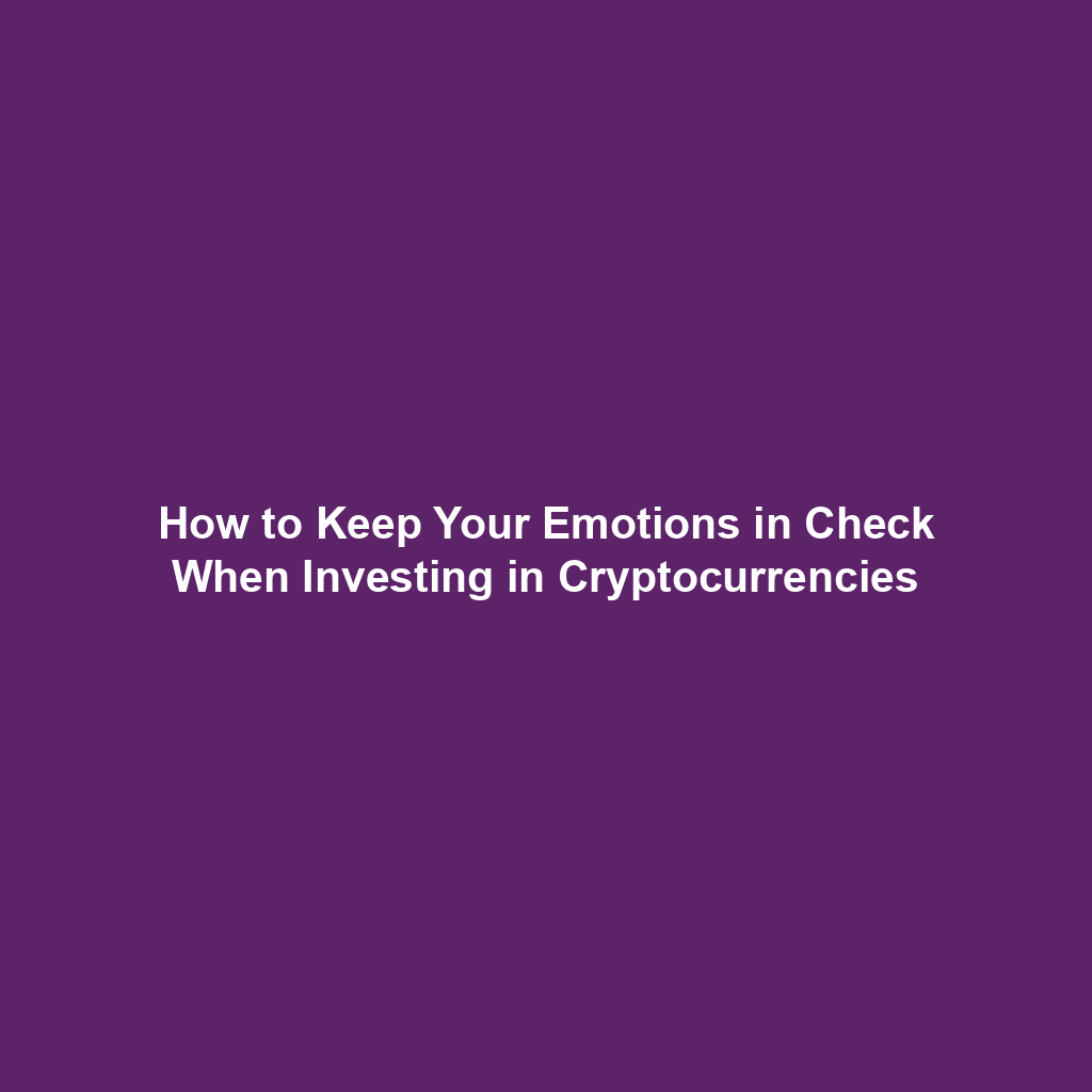 How to Keep Your Emotions in Check When Investing in Cryptocurrencies