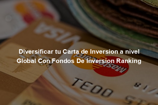 Diversificar tu Carta de Inversion a nivel Global Con Fondos De Inversion Ranking