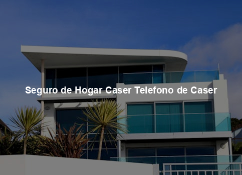 Seguro de Hogar Caser Telefono de Caser