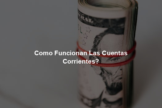 Como Funcionan Las Cuentas Corrientes?