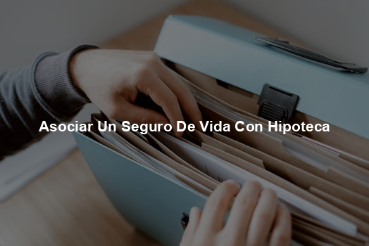 Asociar Un Seguro De Vida Con Hipoteca