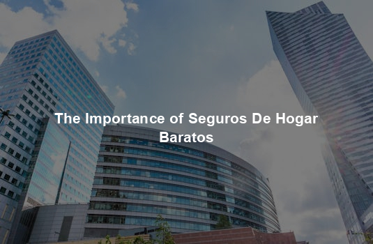 The Importance of Seguros De Hogar Baratos