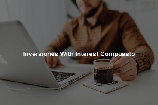 Inversiones With Interest Compuesto