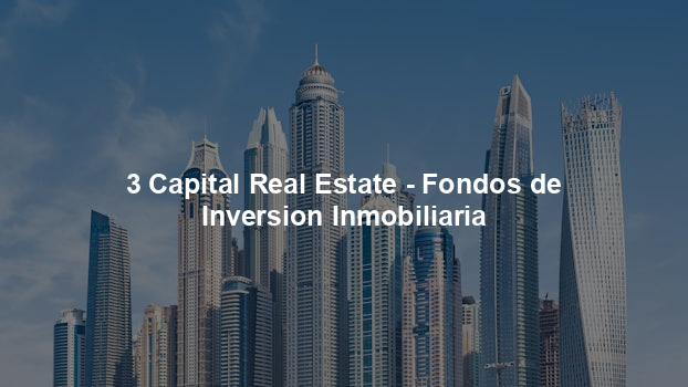 3 Capital Real Estate - Fondos de Inversion Inmobiliaria