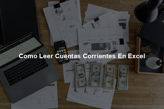 Como Leer Cuentas Corrientes En Excel