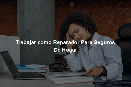 Trabajar como Reparador Para Seguros De Hogar